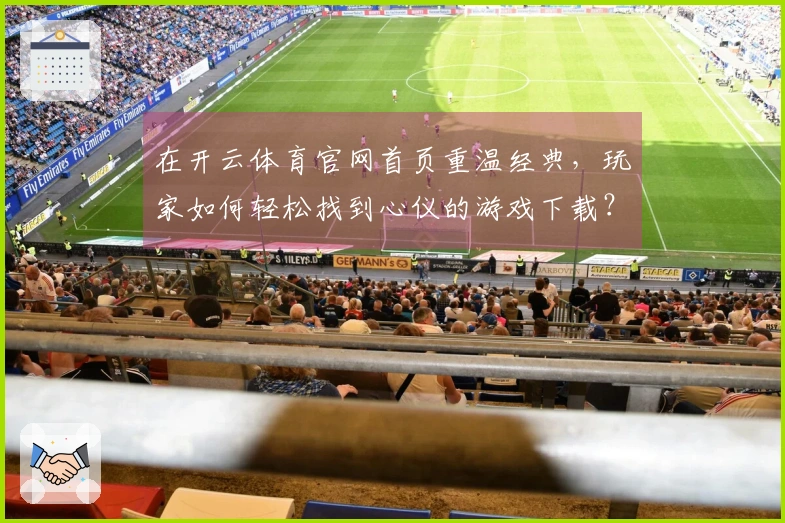 在开云体育官网首页重温经典，玩家如何轻松找到心仪的游戏下载？